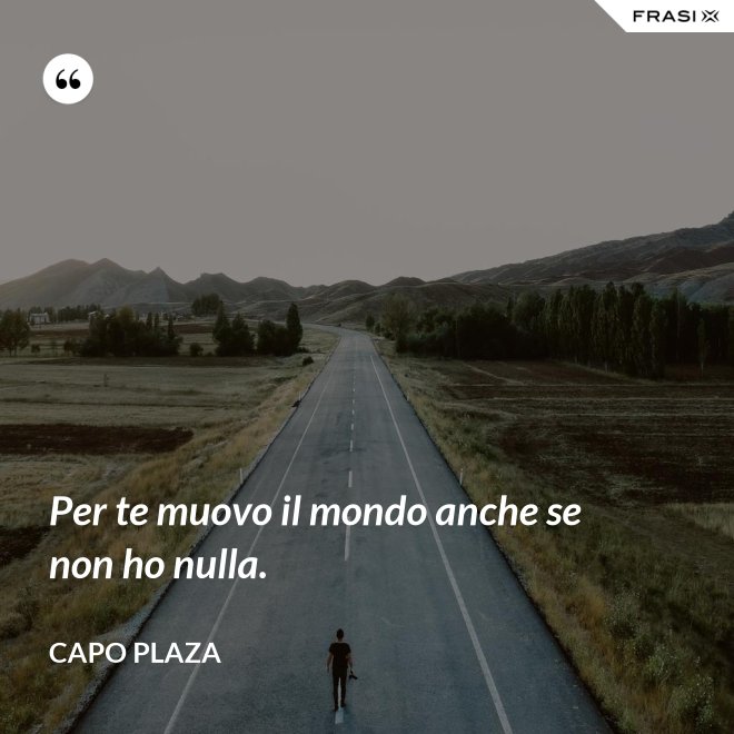 Per te muovo il mondo anche se non ho nulla. - Capo Plaza