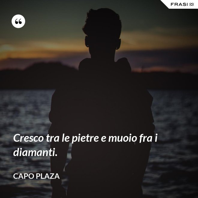 Cresco tra le pietre e muoio fra i diamanti. - Capo Plaza