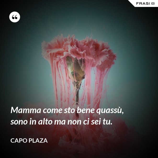 Mamma come sto bene quassù, sono in alto ma non ci sei tu. - Capo Plaza