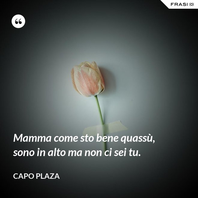 Mamma come sto bene quassù, sono in alto ma non ci sei tu. - Capo Plaza
