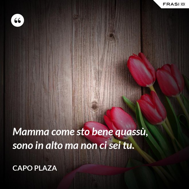 Mamma come sto bene quassù, sono in alto ma non ci sei tu. - Capo Plaza