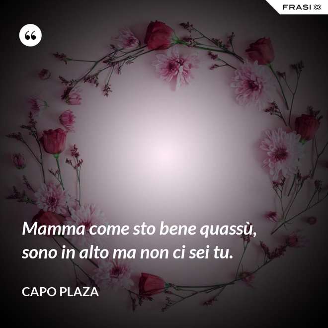 Mamma come sto bene quassù, sono in alto ma non ci sei tu. - Capo Plaza