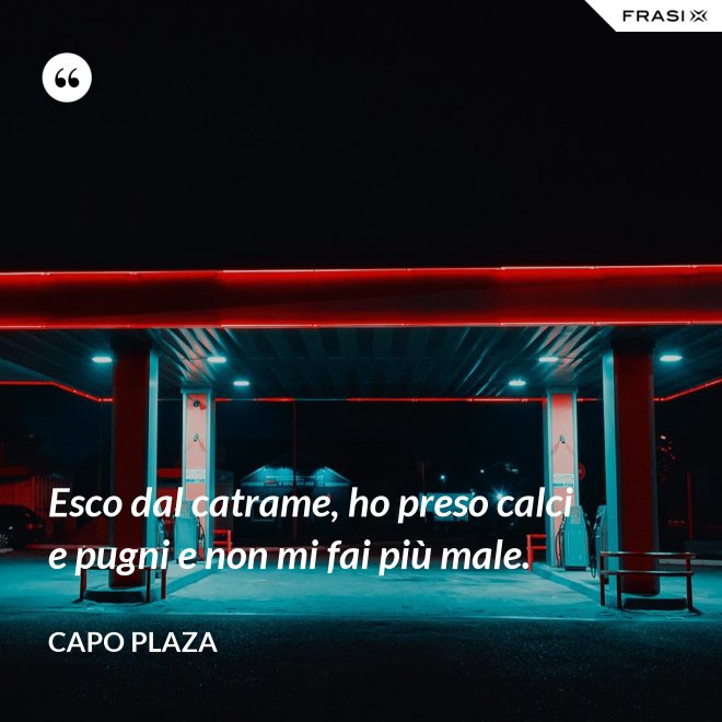 Esco dal catrame, ho preso calci e pugni e non mi fai più male. - Capo Plaza