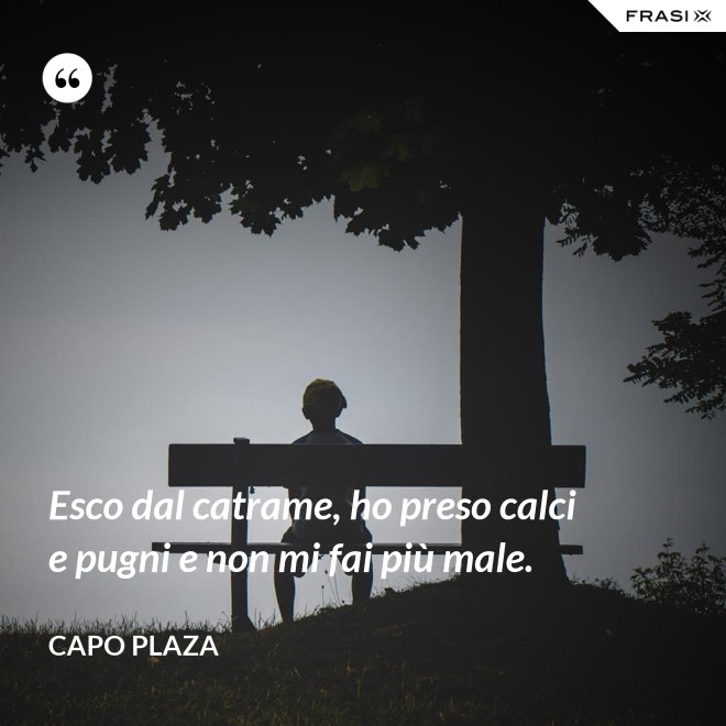 Esco dal catrame, ho preso calci e pugni e non mi fai più male. - Capo Plaza