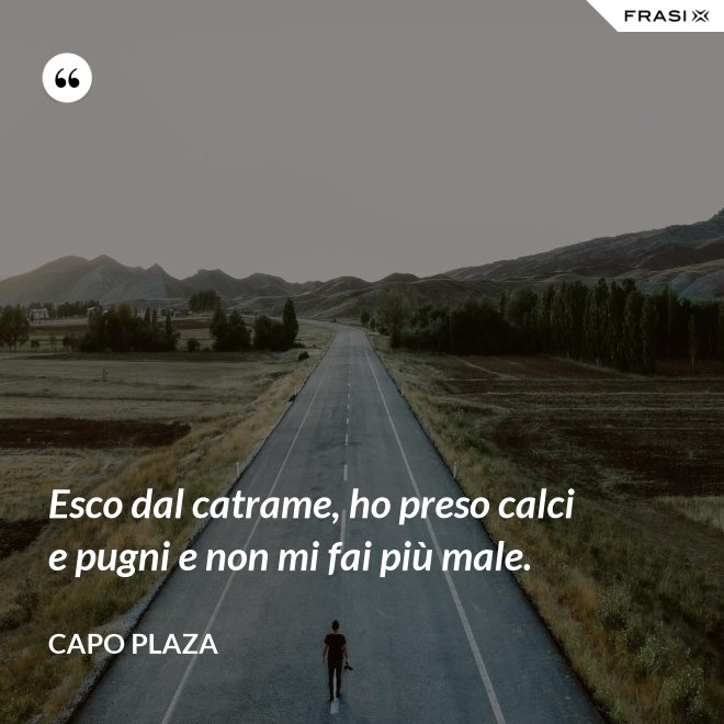 Esco dal catrame, ho preso calci e pugni e non mi fai più male. - Capo Plaza