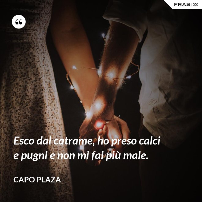 Esco dal catrame, ho preso calci e pugni e non mi fai più male. - Capo Plaza