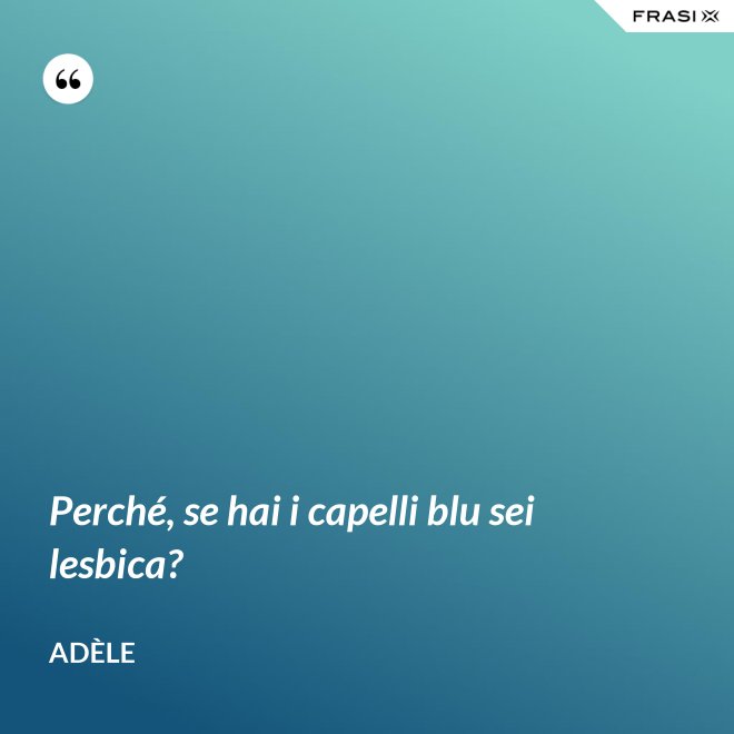 Perché, se hai i capelli blu sei lesbica? - Adèle