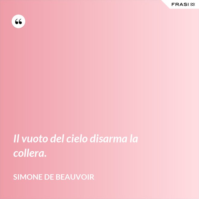Il vuoto del cielo disarma la collera. - Simone De Beauvoir