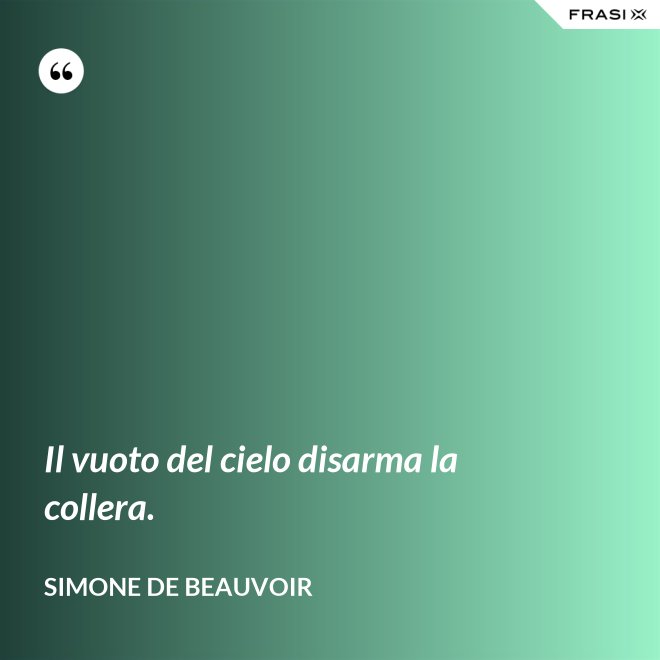 Il vuoto del cielo disarma la collera. - Simone De Beauvoir