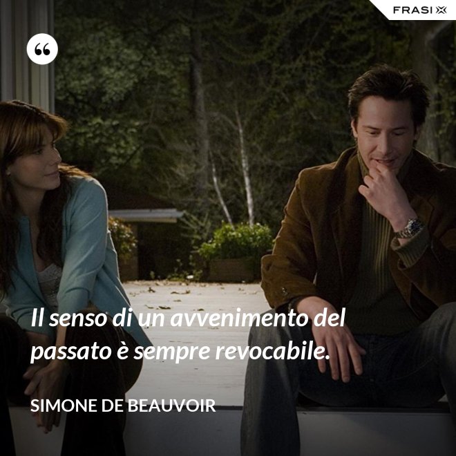 Il senso di un avvenimento del passato è sempre revocabile. - Simone De Beauvoir