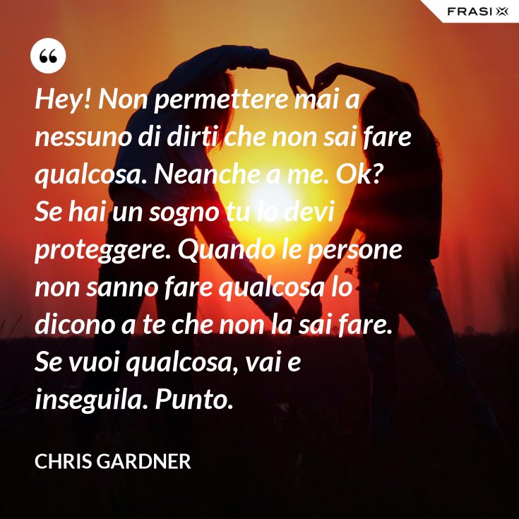 Hey! Non permettere mai a nessuno di dirti che non sai fare qualcosa