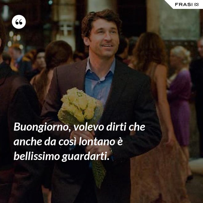 Buongiorno, volevo dirti che anche da così lontano è bellissimo guardarti. - Anonimo