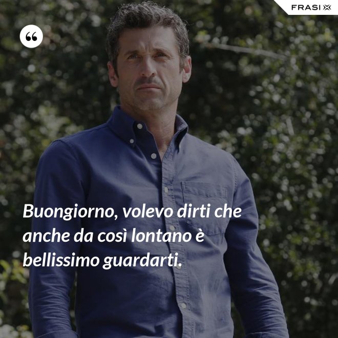 Buongiorno, volevo dirti che anche da così lontano è bellissimo guardarti. - Anonimo