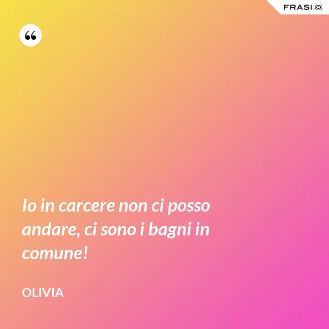 Io in carcere non ci posso andare, ci sono i bagni in comune! - Olivia