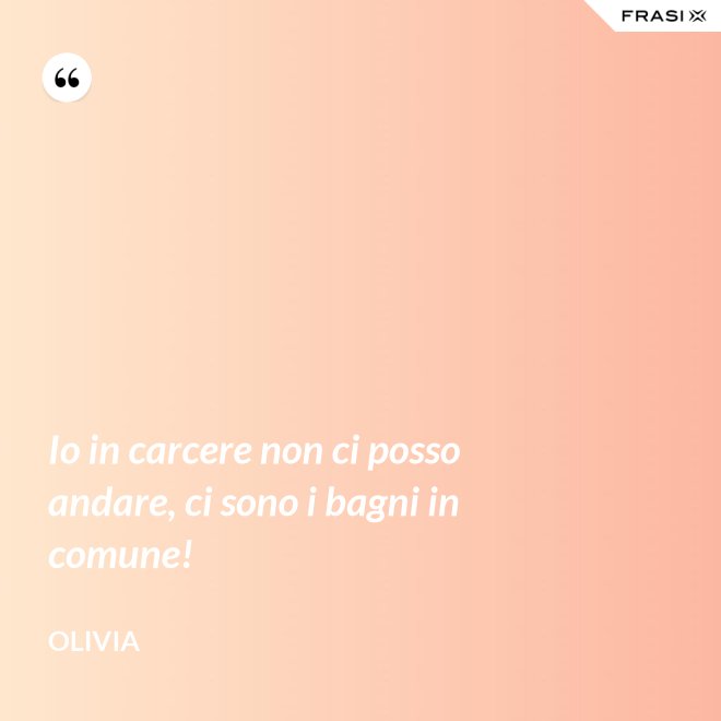 Io in carcere non ci posso andare, ci sono i bagni in comune! - Olivia