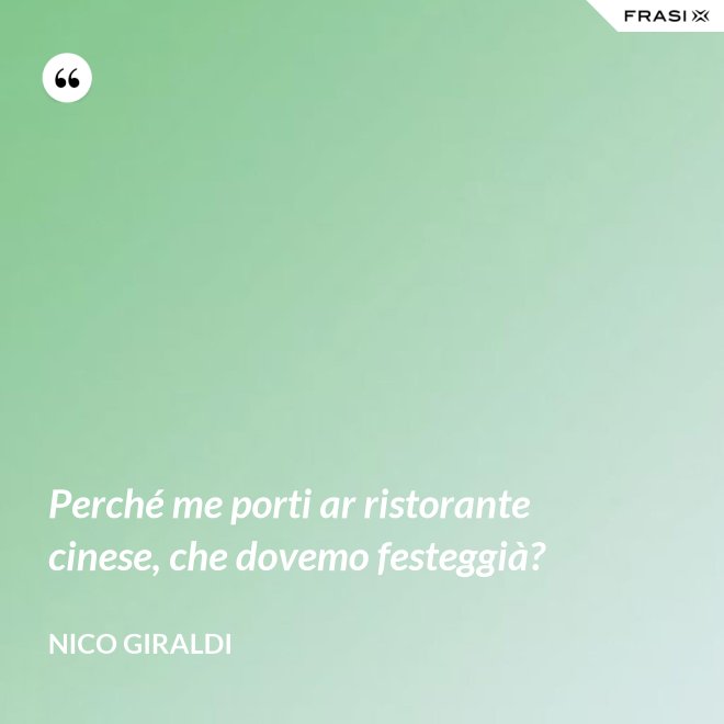 Perché me porti ar ristorante cinese, che dovemo festeggià? - Nico Giraldi
