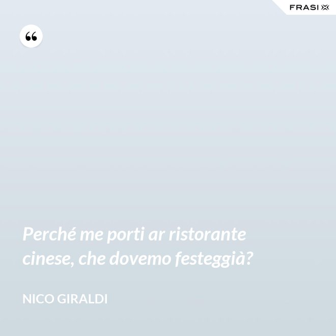 Perché me porti ar ristorante cinese, che dovemo festeggià? - Nico Giraldi