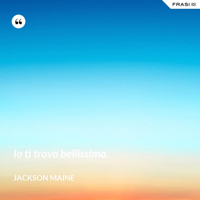Io ti trovo bellissima. - Jackson Maine
