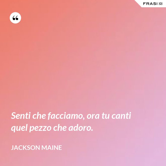 Senti che facciamo, ora tu canti quel pezzo che adoro. - Jackson Maine