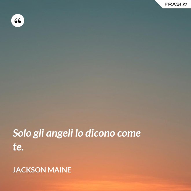 Solo gli angeli lo dicono come te. - Jackson Maine