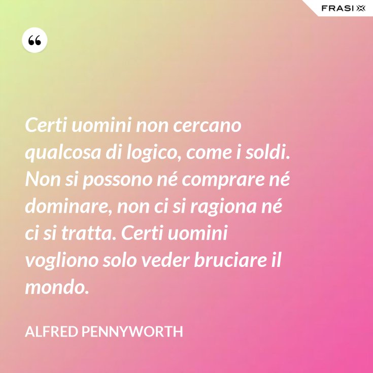 Certi Uomini Vogliono Solo Veder Bruciare Il Mondo