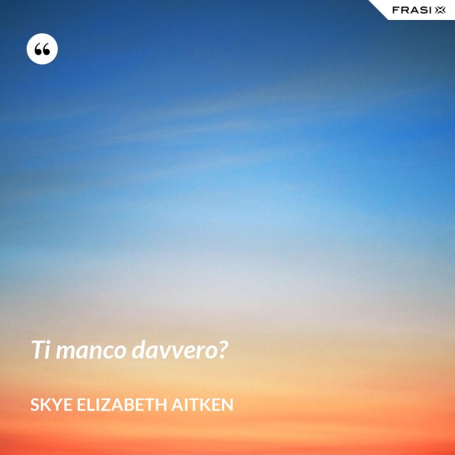 Ti manco davvero? - Skye Elizabeth Aitken