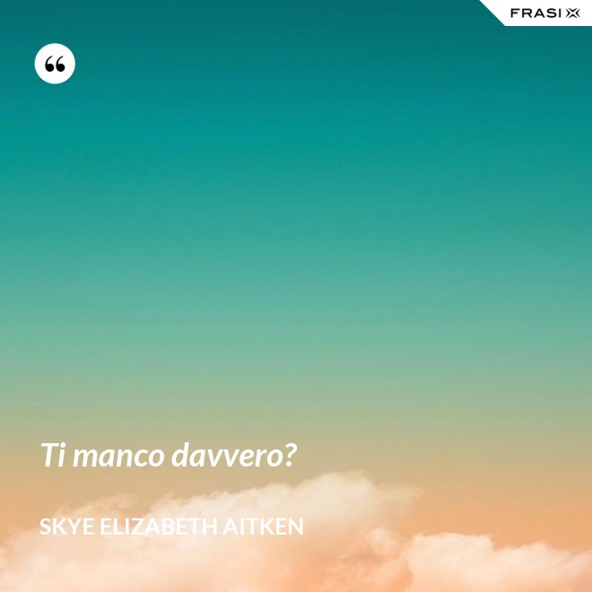 Ti manco davvero? - Skye Elizabeth Aitken