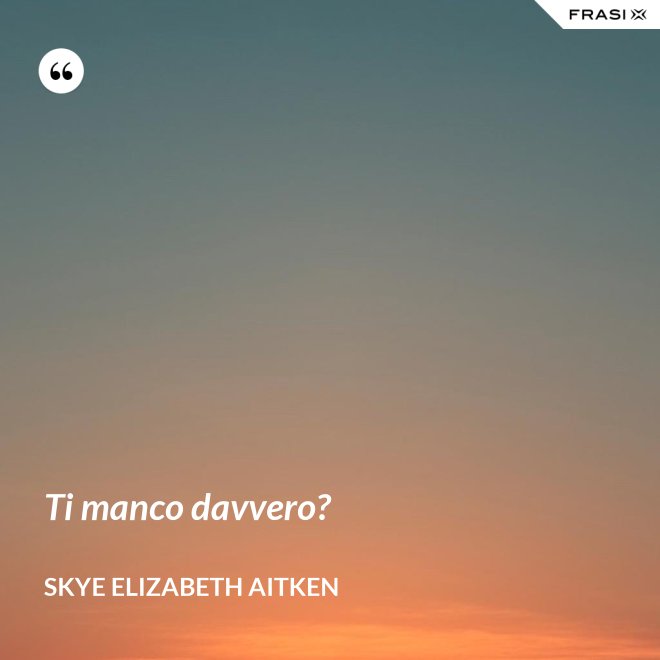 Ti manco davvero? - Skye Elizabeth Aitken