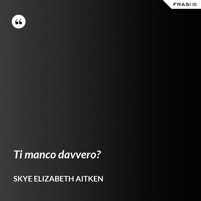 Ti manco davvero? - Skye Elizabeth Aitken