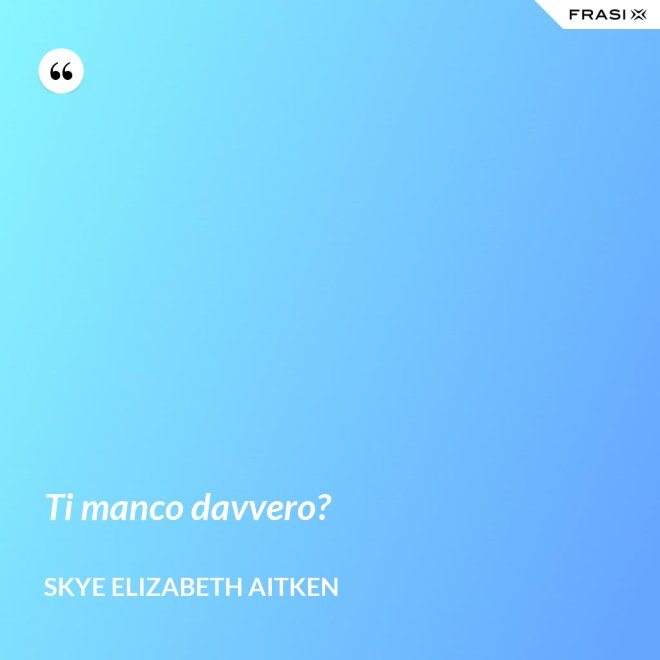 Ti manco davvero? - Skye Elizabeth Aitken
