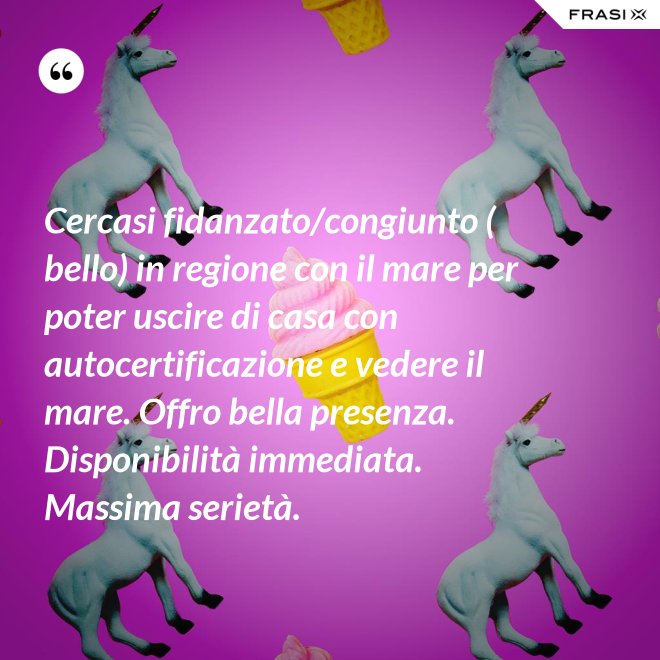 Cercasi fidanzato/congiunto ( bello) in regione con il mare per poter uscire di casa con autocertificazione e vedere il mare. Offro bella presenza. Disponibilità immediata. Massima serietà. - Anonimo