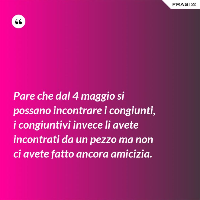 Le Frasi Sulla Riapertura Del 4 Maggio Piu Simpatiche Da Condividere