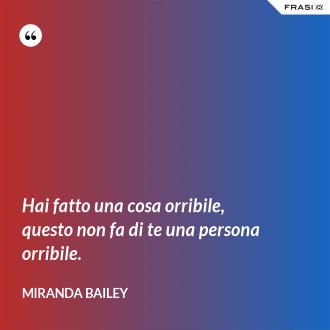 Hai fatto una cosa orribile, questo non fa di te una persona orribile. - Miranda Bailey