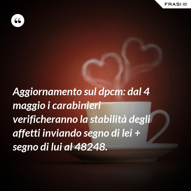 Aggiornamento sul dpcm: dal 4 maggio i carabinieri verificheranno la stabilità degli affetti inviando segno di lei + segno di lui al 48248. - Anonimo