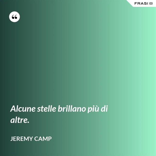 Alcune stelle brillano più di altre. - Jeremy Camp