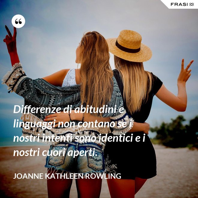 Differenze di abitudini e linguaggi non contano se i nostri intenti sono identici e i nostri cuori aperti. - Joanne Kathleen Rowling