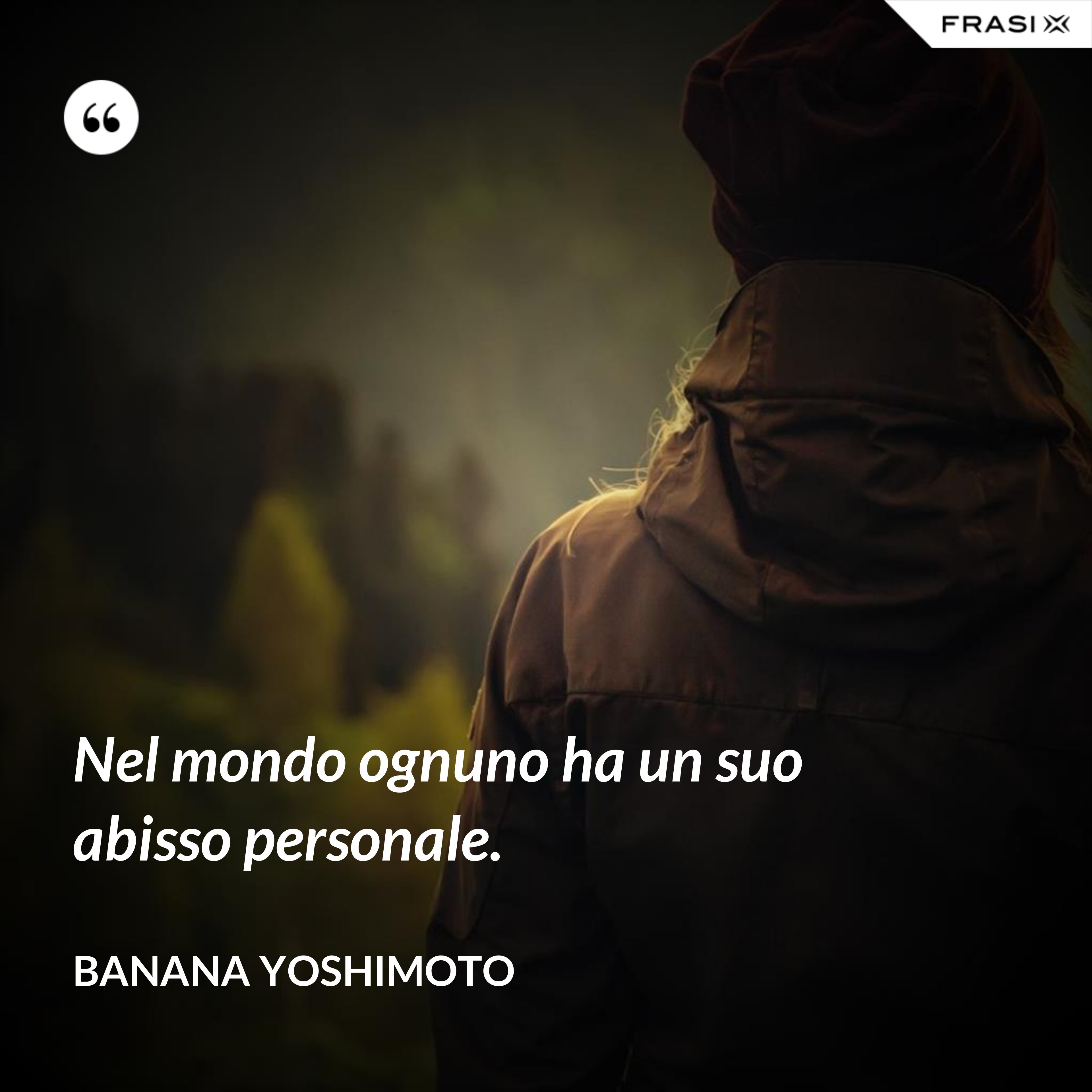 Nel mondo ognuno ha un suo abisso personale. - Banana Yoshimoto