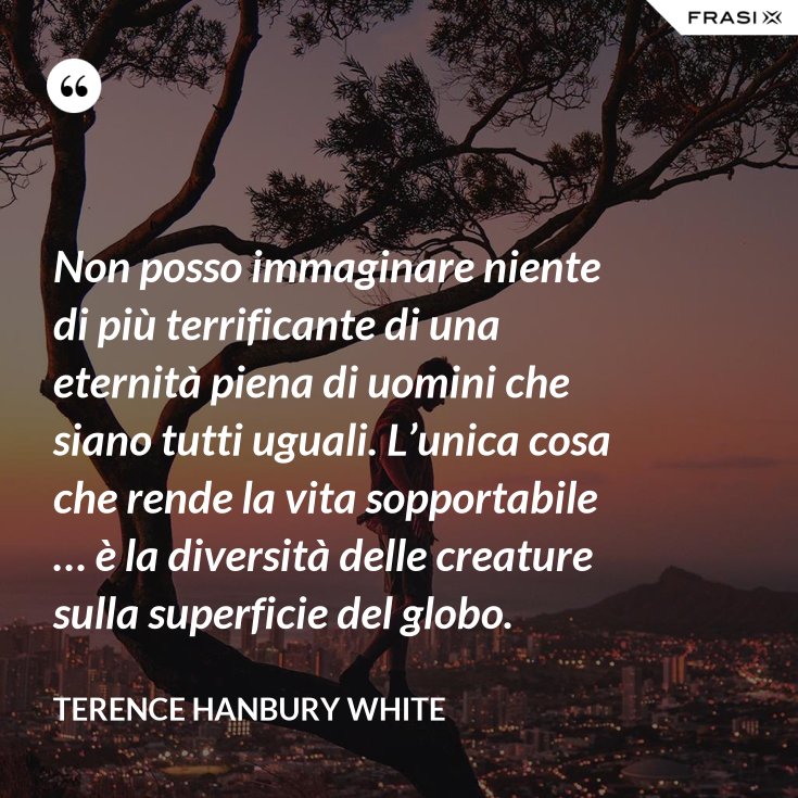 Non posso immaginare niente di più terrificante di una