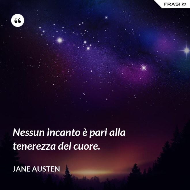 Nessun incanto è pari alla tenerezza del cuore. - Jane Austen