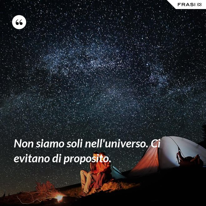 Non siamo soli nell'universo. Ci evitano di proposito. - Anonimo