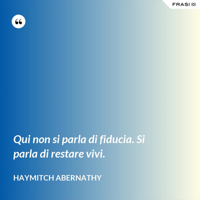 Qui non si parla di fiducia. Si parla di restare vivi. - Haymitch Abernathy