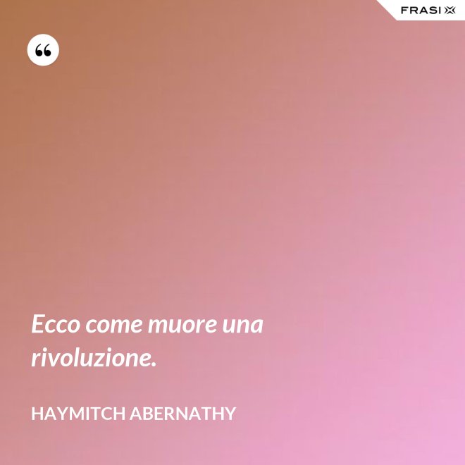 Ecco come muore una rivoluzione. - Haymitch Abernathy