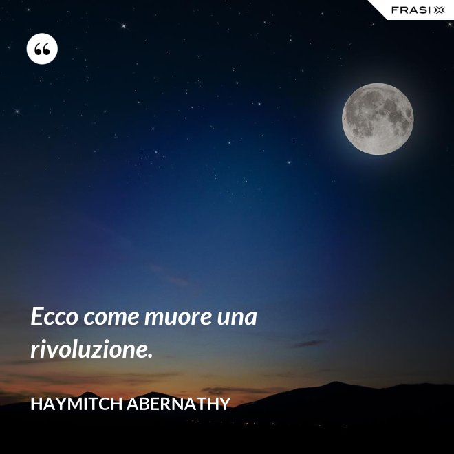 Ecco come muore una rivoluzione. - Haymitch Abernathy