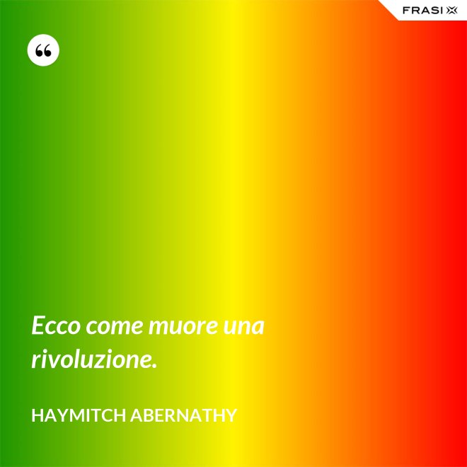 Ecco come muore una rivoluzione. - Haymitch Abernathy