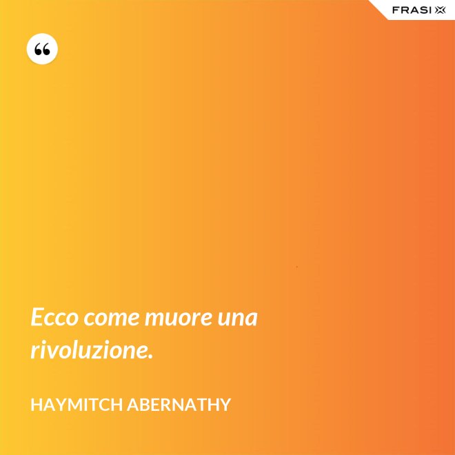 Ecco come muore una rivoluzione. - Haymitch Abernathy