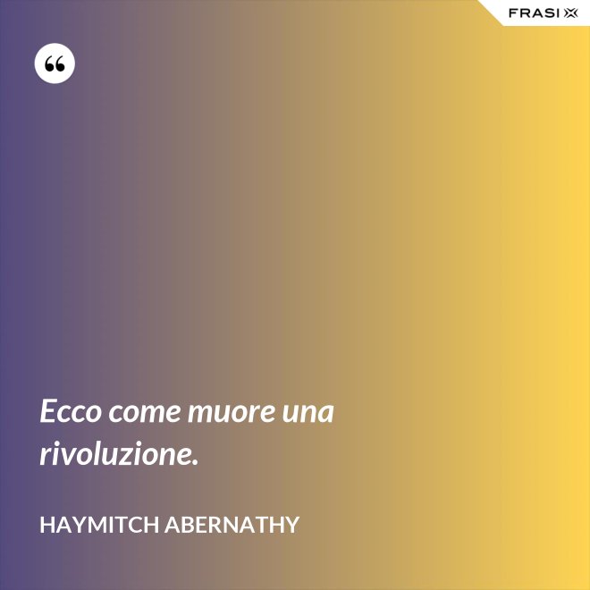 Ecco come muore una rivoluzione. - Haymitch Abernathy