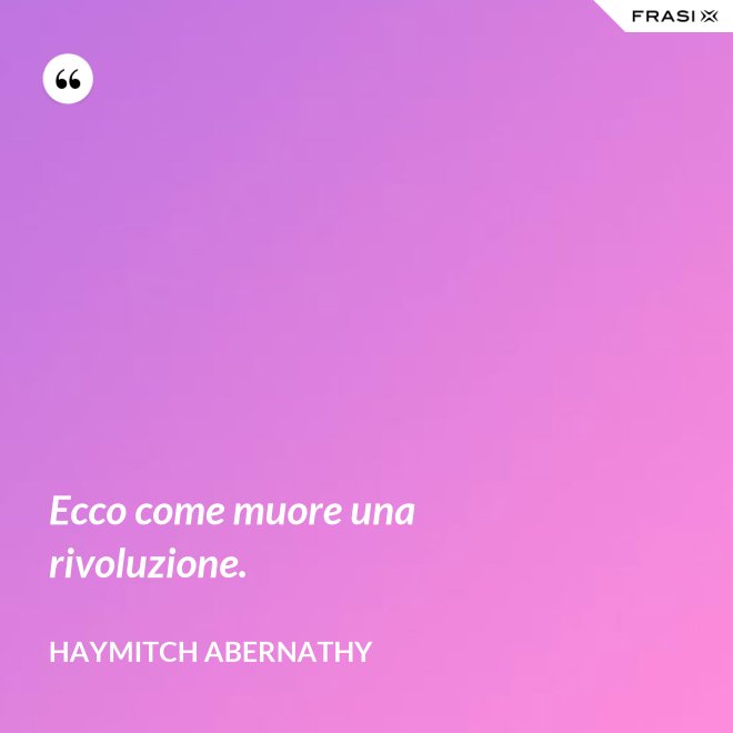 Ecco come muore una rivoluzione. - Haymitch Abernathy