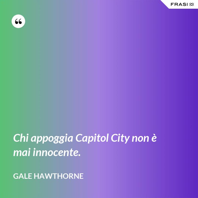 Chi appoggia Capitol City non è mai innocente. - Gale Hawthorne
