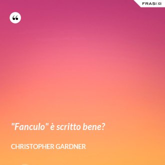 "Fanculo" è scritto bene? - Christopher Gardner