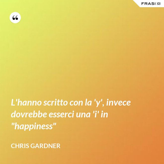 L'hanno scritto con la 'y', invece dovrebbe esserci una 'i' in "happiness" - Chris Gardner